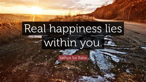 Sathya Sai Baba Quote: “Real happiness lies within you.”