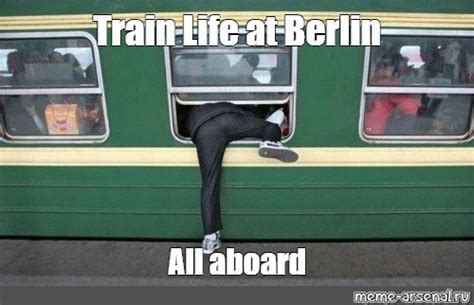 Meme: "Train Life at Berlin All aboard" - All Templates - Meme-arsenal.com