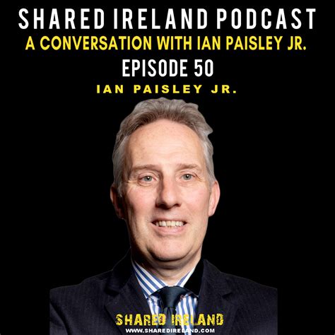 A Conversation with Ian Paisley Jr. - Episode 50 - Shared Ireland