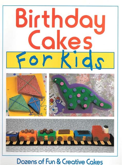 Birthday Cakes for Kids: Dozens of Fun & Creative Cakes