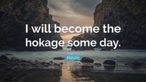 Naruto Quote: “I will become the hokage some day.”