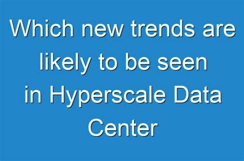 Which new trends are likely to be seen in Hyperscale Data Center Market ...