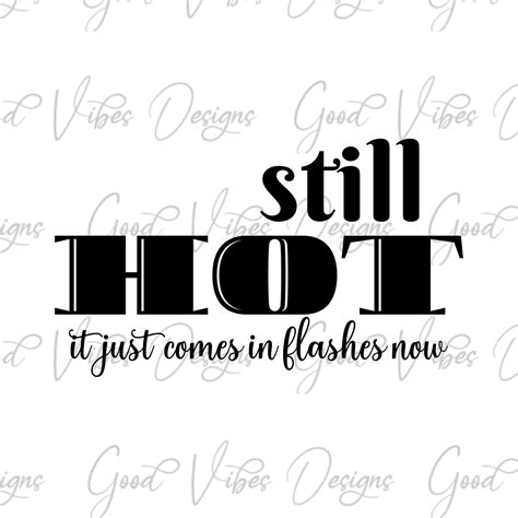 Still HOT It Just Comes in Flashes Now SVG Hot Flashes Svg - Etsy in 2023 | Positive ...