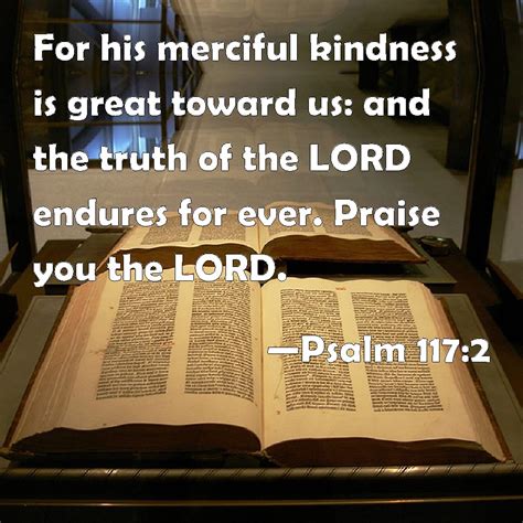 Psalm 117:2 For his merciful kindness is great toward us: and the truth ...