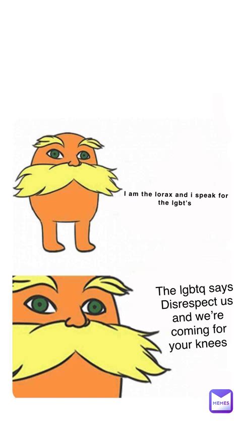 Double tap to edit I am the Lorax and I speak for the lgbt’s The lgbtq says Disrespect us and we ...