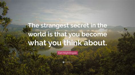 Earl Nightingale Quote: “The strangest secret in the world is that you ...