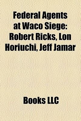 Federal Agents at Waco Siege: Robert Ricks, Lon Horiuchi, Jeff Jamar by Books LLC