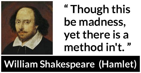 William Shakespeare: “Though this be madness, yet there is...”