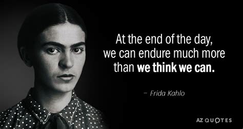 Frida Kahlo quote: At the end of the day, we can endure much...