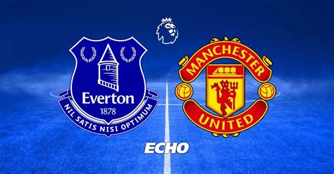 Everton vs Man United - final score, highlights, goals and reaction - Liverpool Echo