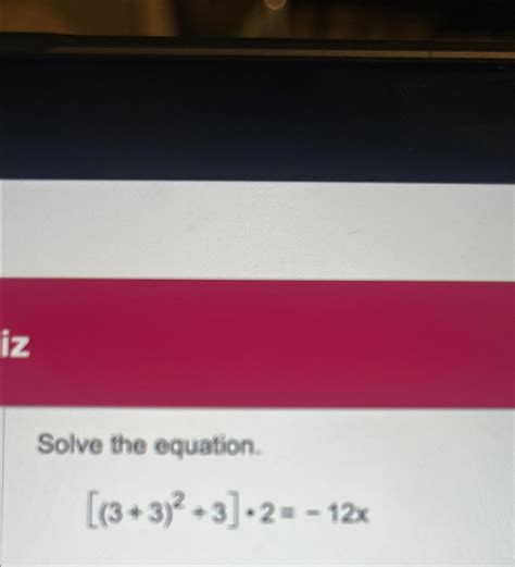 Solved Solve the equation.[(3+3)2+3]*2=-12x | Chegg.com