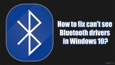 How to fix can't see Bluetooth drivers in Windows 10?