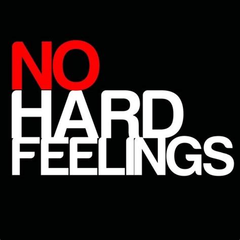 No Hard Feelings Quotes. QuotesGram