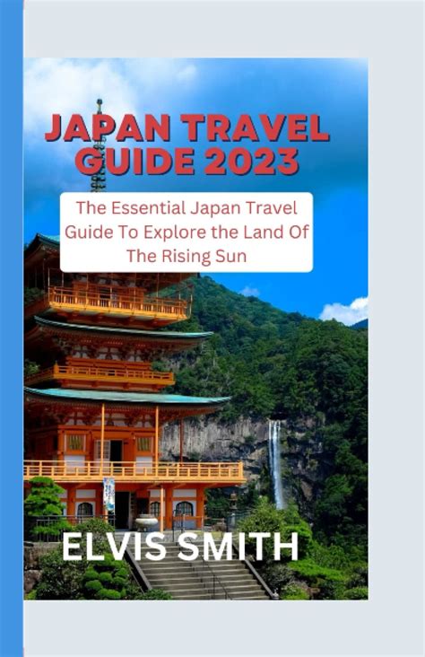 JAPAN TRAVEL GUIDE 2023: THE ESSENTIAL JAPAN TRAVEL GUIDE TO EXPLORE ...