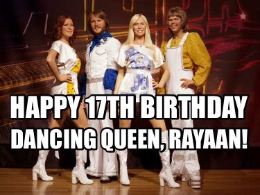 Meme Creator - Funny Happy 17th Birthday Dancing Queen, Rayaan! Meme Generator at MemeCreator.org!