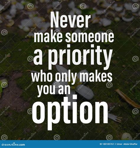 Never Make Someone a Priority Who only Makes You an Option ...