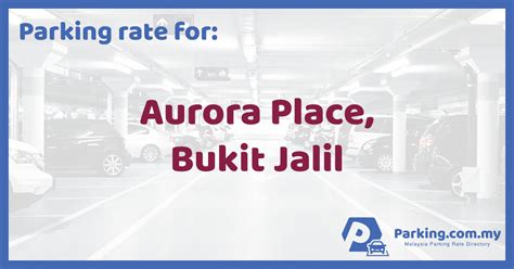 Aurora Place, Bukit Jalil Parking Rate | Malaysia Parking Rate Directory