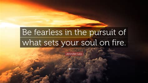 Jennifer Lee Quote: “Be fearless in the pursuit of what sets your soul on fire.”