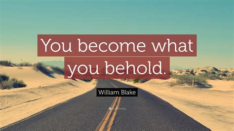 William Blake Quote: “You become what you behold.”