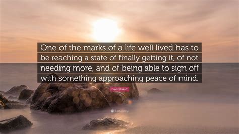 David Rakoff Quote: “One of the marks of a life well lived has to be reaching a state of finally ...