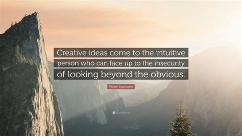 Walter Lippmann Quote: “Creative ideas come to the intuitive person who ...