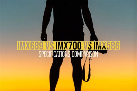 IMX689 vs IMX700 vs IMX586 - Specifications Comparison