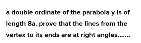 A double ordinate of the parabola y^2=4ax is of length 8a. prove that the lines from the vertex ...