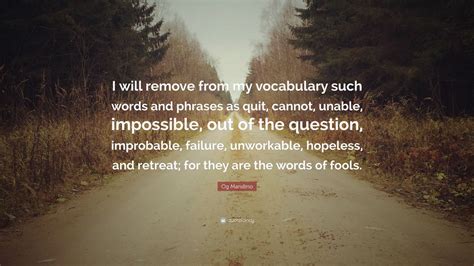 Og Mandino Quote: “I will remove from my vocabulary such words and phrases as quit, cannot ...