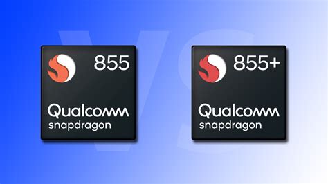 Snapdragon 855 vs Snapdragon 855 Plus Specifications Comparison Highlight Two Important Changes ...