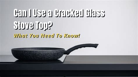 Can I Use a Cracked Glass Stove Top? - MyHomeDwelling