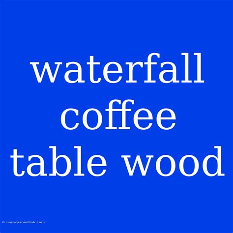 Waterfall Coffee Table Wood