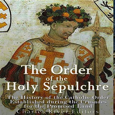 The Order of the Holy Sepulchre: The History of the Catholic Order Established During the ...