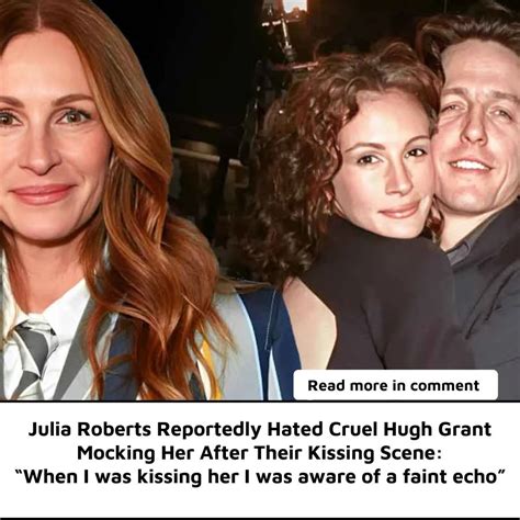 Julia Roberts Reportedly Hated Cruel Hugh Grant Mocking Her After Their Kissing Scene: “When I ...