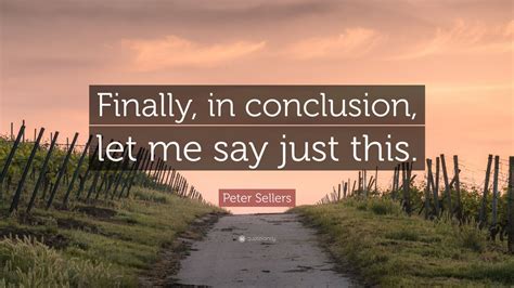 Peter Sellers Quote: “Finally, in conclusion, let me say just this.” (9 wallpapers) - Quotefancy