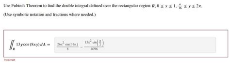 Solved Use Fubini's Theorem to find the double integral | Chegg.com