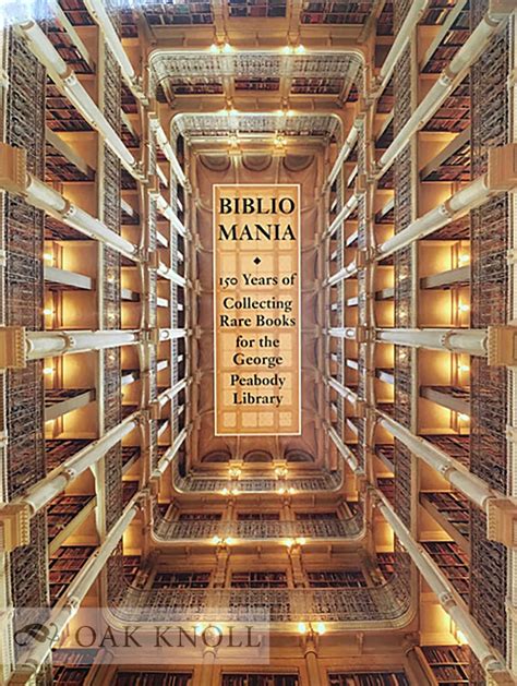 BIBLIOMANIA: 150 YEARS OF COLLECTING RARE BOOKS AT THE GEORGE PEABODY LIBRARY | Earle Havens, ed