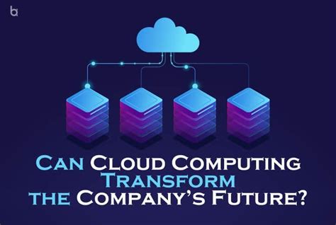 Can Cloud Computing Transform the Company’s Future?