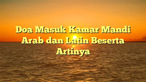 Doa Masuk Kamar Mandi Arab dan Latin Beserta Artinya | HidayahNews