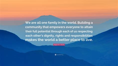 Pope John Paul II Quote: “We are all one family in the world. Building ...