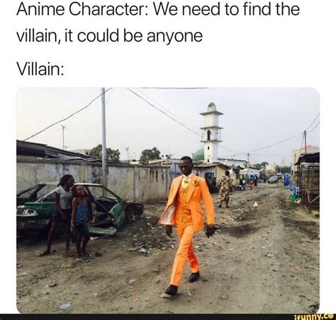 Anime Character: We need to find the villain, it could be anyone ...