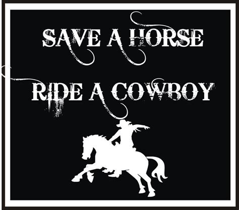 Cowboy Love Quotes | save a horse ride a cowboy | Saying , Quotes *& other words* | Cowboy ...