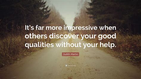 Judith Martin Quote: “It’s far more impressive when others discover ...