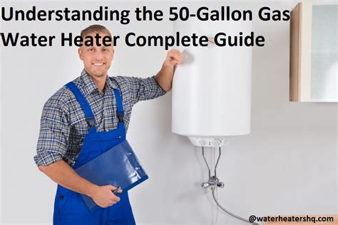 Understanding the 50-Gallon Gas Water Heater Complete Guide