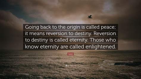 Laozi Quote: “Going back to the origin is called peace; it means ...