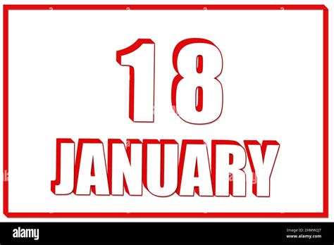 18th day of January. 3d calendar with the date of 18 January on white ...