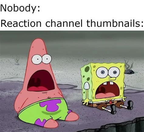 Nobody: Reaction channel thumbnails: - Funny