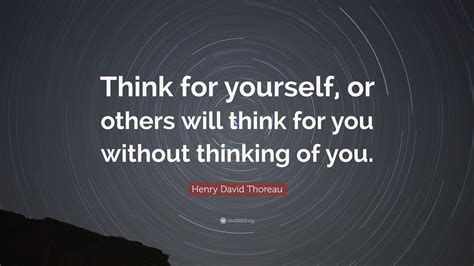 Henry David Thoreau Quote: “Think for yourself, or others will think ...