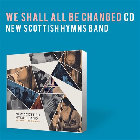 We Shall All Be Changed | New Scottish Hymns Band's 2016 album of hope-filled worship hymns ...