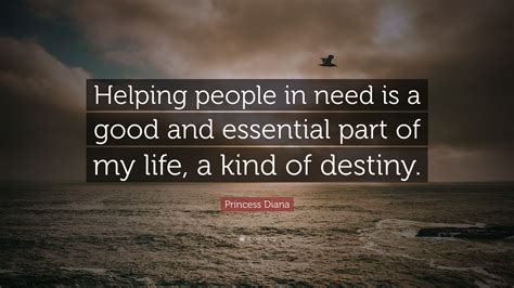 Princess Diana Quote: “Helping people in need is a good and essential part of my life, a kind of ...