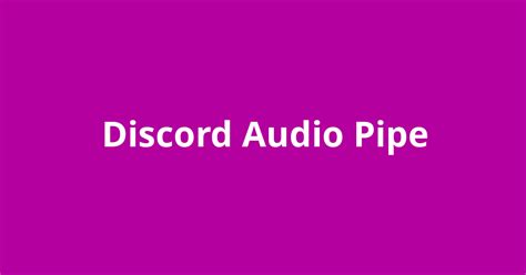 Discord Audio Pipe Versions - Open Source Agenda